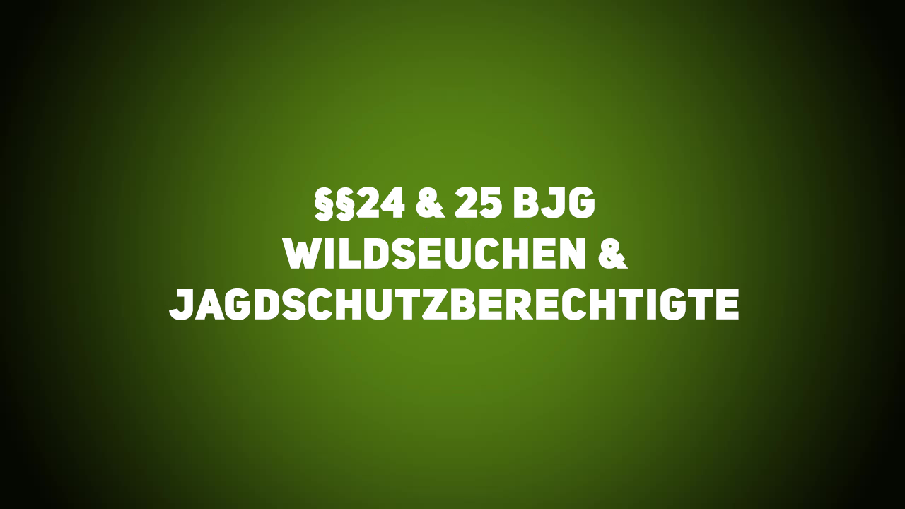 Jagdrecht – §§24 & 25 BJG – Wildseuchen & Jagdschutzberechtigte